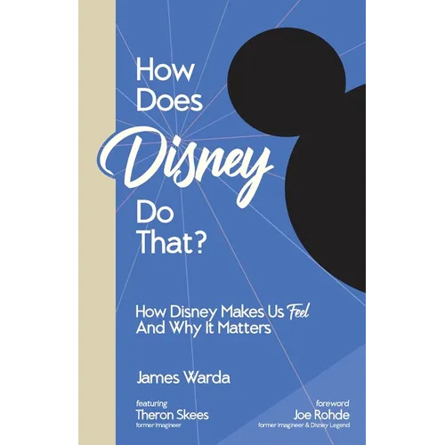 How Does Disney Do That?: How Disney Makes Us Feel And Why It Matters