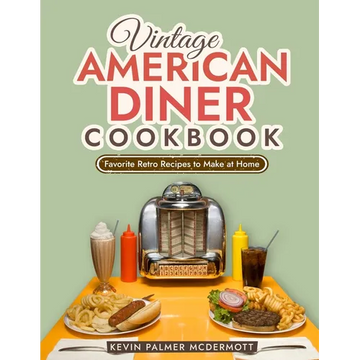 Vintage American Diner Cookbook: Favorite Retro Recipes to Make at Home