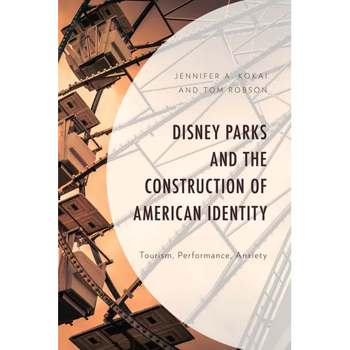 Disney Parks and the Construction of American Identity: Tourism, Performance, Anxiety