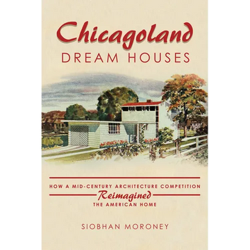 Chicagoland Dream Houses: How a Mid-Century Architecture Competition Reimagined the American Home
