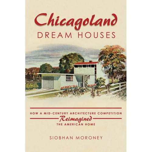 Chicagoland Dream Houses: How a Mid-Century Architecture Competition Reimagined the American Home