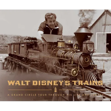Walt Disney's Trains: A Grand Circle Tour Through His Life and Legacy