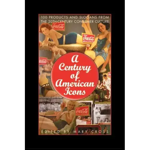 A Century of American Icons: 100 Products and Slogans from the 20th-Century Consumer Culture