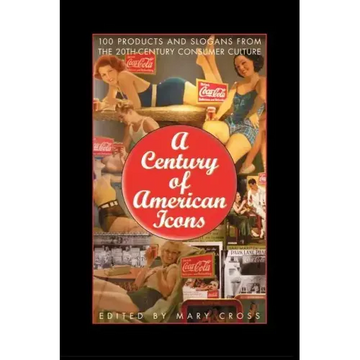 A Century of American Icons: 100 Products and Slogans from the 20th-Century Consumer Culture