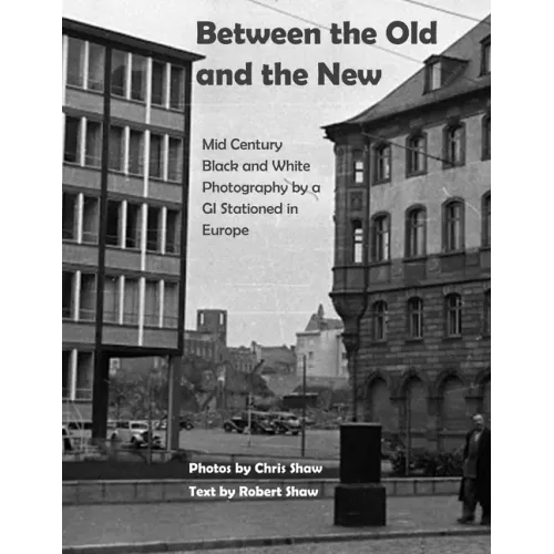 Between the Old and the New: Mid Century Black and White Photos Taken by a GI Stationed in Europe