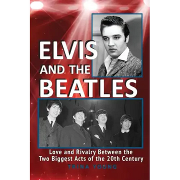 Elvis And The Beatles: Love And Rivalry Between The Two Biggest Acts Of The 20th Century