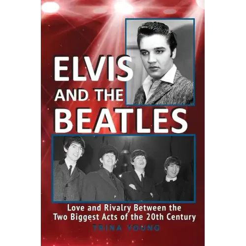 Elvis And The Beatles: Love And Rivalry Between The Two Biggest Acts Of The 20th Century