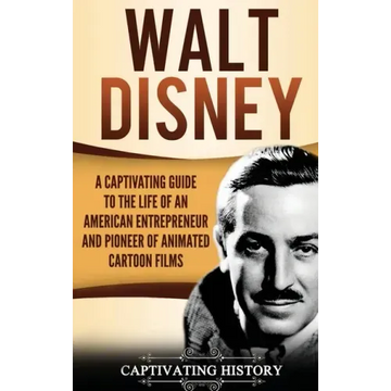 Walt Disney: A Captivating Guide to the Life of an American Entrepreneur and Pioneer of Animated Cartoon Films