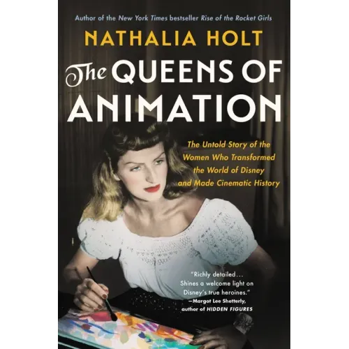 The Queens of Animation: The Untold Story of the Women Who Transformed the World of Disney and Made Cinematic History