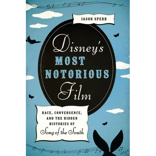Disney's Most Notorious Film: Race, Convergence, and the Hidden Histories of Song of the South
