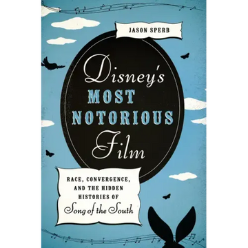 Disney's Most Notorious Film: Race, Convergence, and the Hidden Histories of Song of the South