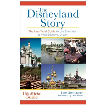 Disneyland Story: The Unofficial Guide to the Evolution of Walt Disney's Dream