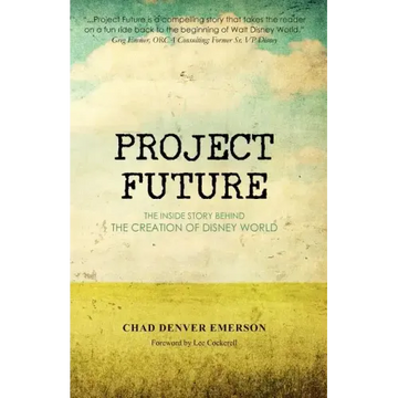 Project Future: The Inside Story Behind the Creation of Disney World