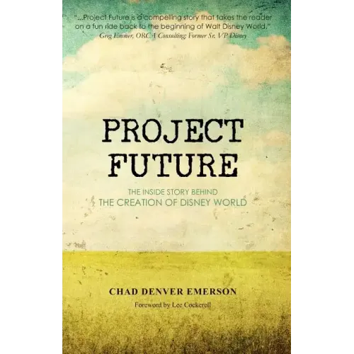 Project Future: The Inside Story Behind the Creation of Disney World