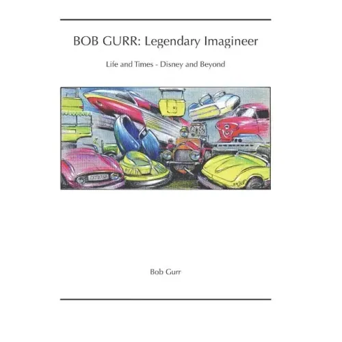 Bob Gurr: Legendary Imagineer: Life and Times - Disney and Beyond
