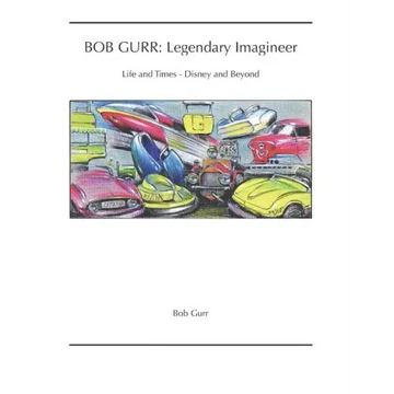 Bob Gurr: Legendary Imagineer: Life and Times - Disney and Beyond