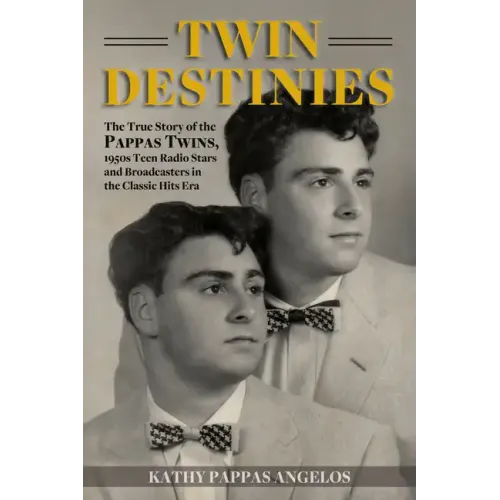 Twin Destinies: The True Story of the Pappas Twins, 1950s Teen Radio Stars and Broadcasters in the Classic Hits Era