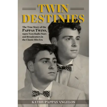 Twin Destinies: The True Story of the Pappas Twins, 1950s Teen Radio Stars and Broadcasters in the Classic Hits Era