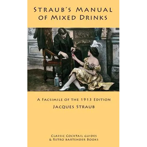 Straub's Manual of Mixed Drinks: A Facsimile of the 1913 Edition