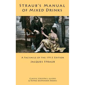 Straub's Manual of Mixed Drinks: A Facsimile of the 1913 Edition