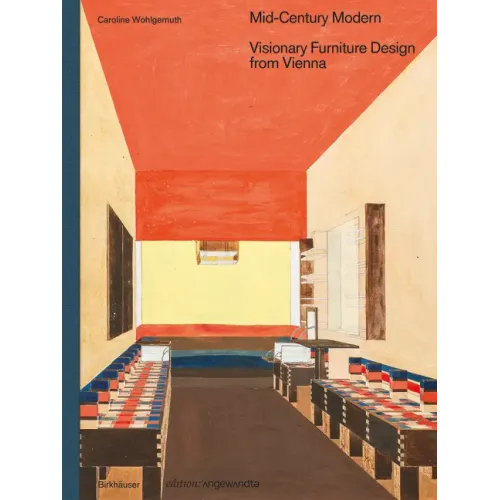 Mid-Century Modern - Visionary Furniture Design from Vienna: Visionary Furniture Design from Vienna