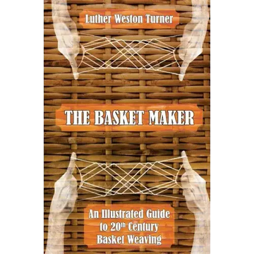 The Basket Maker: An Illustrated Guide to 20th Century Basket Weaving
