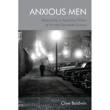 Anxious Men: Masculinity in American Fiction of the Mid-Twentieth Century