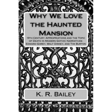 Why We Love the Haunted Mansion: 19th Century Appropriations and the Topic of Death in Modern Gothic Narratives: Edward Gorey, Walt Disney, and Tim Bu