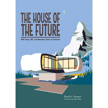 The House of the Future: Walt Disney, Mit, and Monsanto's Vision of Tomorrow
