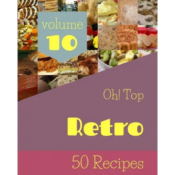 Oh! Top 50 Retro Recipes Volume 10: An Inspiring Retro Cookbook for You