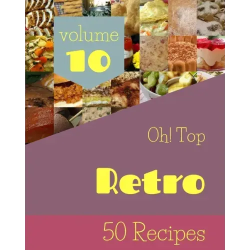 Oh! Top 50 Retro Recipes Volume 10: An Inspiring Retro Cookbook for You