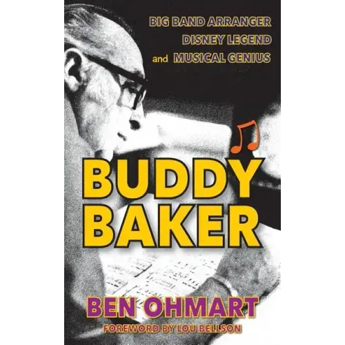 Buddy Baker: Big Band Arranger, Disney Legend & Musical Genius (hardback)