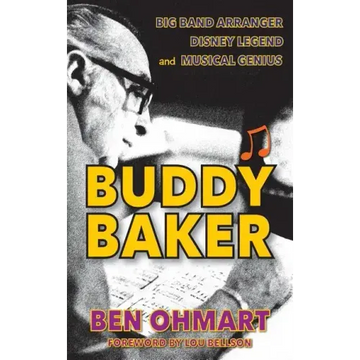 Buddy Baker: Big Band Arranger, Disney Legend & Musical Genius (hardback)