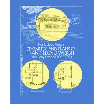 Drawings and Plans of Frank Lloyd Wright: The Early Period (1893-1909)