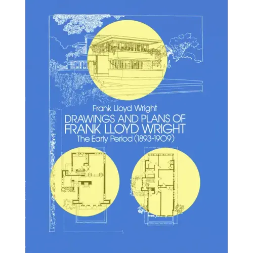 Drawings and Plans of Frank Lloyd Wright: The Early Period (1893-1909)