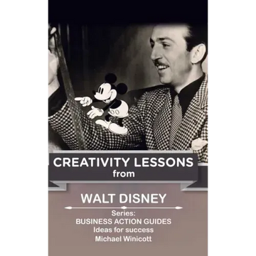 Walt Disney: Creativity Lessons: The great teachings of a huge innovator.