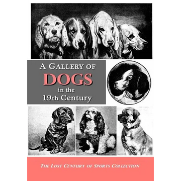 A Gallery of Dogs in the 19th Century: 350 Photographs & Illustrations from 50 Books & Magazines Published from 1858 to 1898