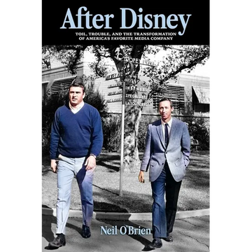 After Disney: Toil, Trouble, and the Transformation of America's Favorite Media Company