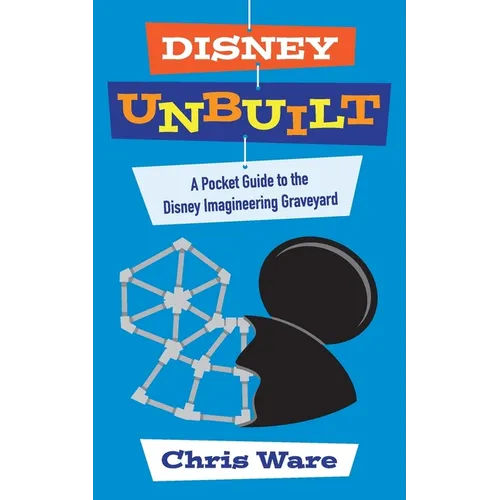 Disney Unbuilt: A Pocket Guide to the Disney Imagineering Graveyard