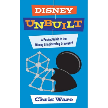 Disney Unbuilt: A Pocket Guide to the Disney Imagineering Graveyard