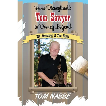 From Disneyland's Tom Sawyer to Disney Legend: The Adventures of Tom Nabbe (Disney Legends)