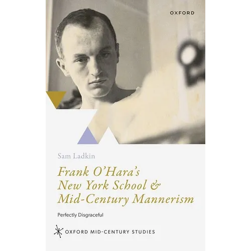 Frank O'Hara's New York School and Mid-Century Mannerism: Perfectly Disgraceful