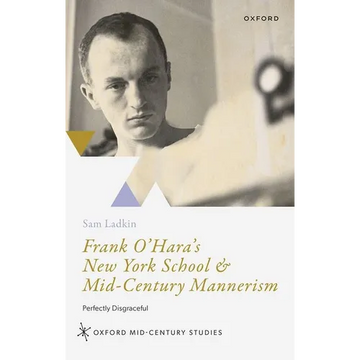 Frank O'Hara's New York School and Mid-Century Mannerism: Perfectly Disgraceful